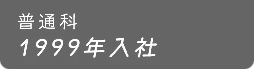 普通科 1999年入社