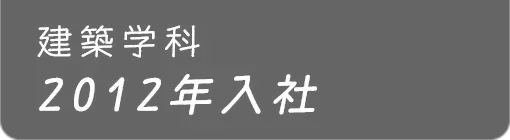 建築学科 2012年入社