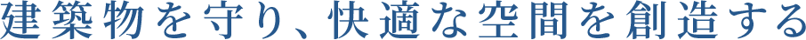 建築物を守り、快適な空間を創造する